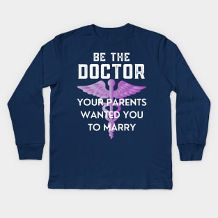 Be The Doctor Your Parents Wanted You To Marry Kids Long Sleeve T-Shirt